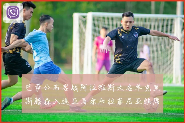 巴萨公布客战阿拉维斯大名单克里斯滕森入选亚马尔和拉菲尼亚缺席