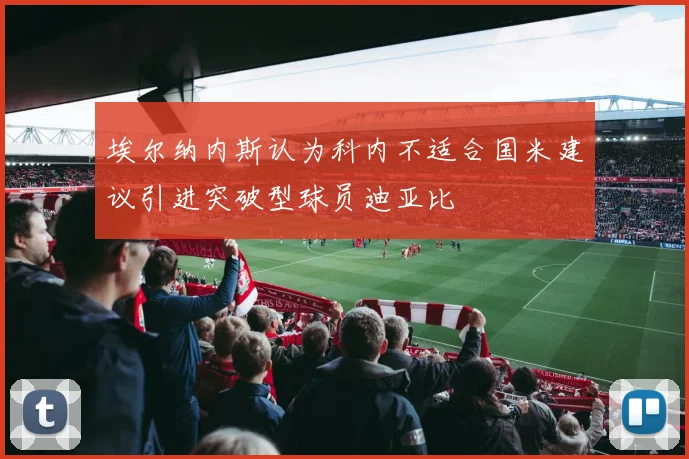 埃尔纳内斯认为科内不适合国米建议引进突破型球员迪亚比